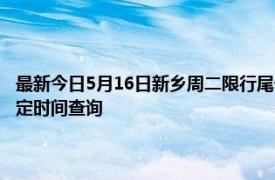 最新今日5月16日新乡周二限行尾号、限行时间几点到几点限行限号最新规定时间查询