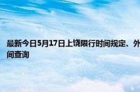 最新今日5月17日上饶限行时间规定、外地车限行吗、今天限行尾号限行限号最新规定时间查询