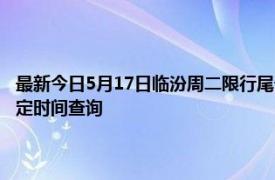 最新今日5月17日临汾周二限行尾号、限行时间几点到几点限行限号最新规定时间查询