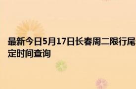 最新今日5月17日长春周二限行尾号、限行时间几点到几点限行限号最新规定时间查询