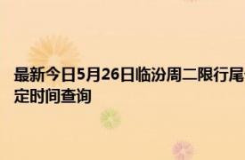 最新今日5月26日临汾周二限行尾号、限行时间几点到几点限行限号最新规定时间查询