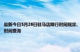 最新今日5月26日驻马店限行时间规定、外地车限行吗、今天限行尾号限行限号最新规定时间查询