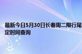 最新今日5月30日长春周二限行尾号、限行时间几点到几点限行限号最新规定时间查询