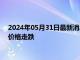 2024年05月31日最新消息：美联储9月降息概率稍涨 白银期货价格走跌