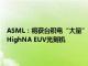 ASML：将获台积电“大量”2纳米相关订单，年内向台积电和英特尔交付HighNA EUV光刻机