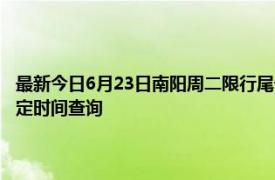 最新今日6月23日南阳周二限行尾号、限行时间几点到几点限行限号最新规定时间查询