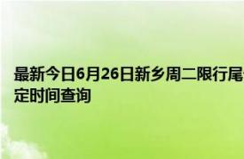 最新今日6月26日新乡周二限行尾号、限行时间几点到几点限行限号最新规定时间查询