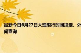 最新今日6月27日大理限行时间规定、外地车限行吗、今天限行尾号限行限号最新规定时间查询