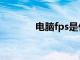 电脑fps是什么（fps是什么）