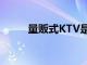 量贩式KTV是什么意思（量贩式）