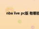 nba live pc版 有哪些（nbalive08电脑版怎么玩呀）