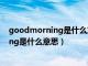 goodmorning是什么意思good morning（goodmorning是什么意思）