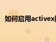 如何启用activex控件（启用activex控件）