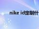 nike id定制什么意思（nikeid定制）