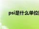 psi是什么单位换算（psi是什么单位）