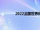 2022法国世界杯阵容（法国世界杯阵容）