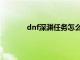 dnf深渊任务怎么做（dnf深渊任务哪里接）