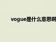 vogue是什么意思啊?怎么读（vogue是什么意思）