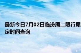 最新今日7月02日临汾周二限行尾号、限行时间几点到几点限行限号最新规定时间查询