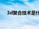 3d聚合技术是什么意思（3d聚合之家）