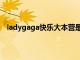 ladygaga快乐大本营是哪一期（ladygaga快乐大本营）