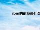 ibm的前身是什么品牌（ibm的前身是什么）