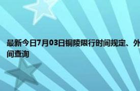 最新今日7月03日铜陵限行时间规定、外地车限行吗、今天限行尾号限行限号最新规定时间查询