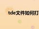 tde文件如何打开（tdl文件怎么打开）