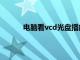 电脑看vcd光盘播放器（电脑vcd光盘播放器）