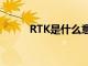 RTK是什么意思（rt是什么意思）