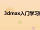 3dmax入门学习视频（3dmax入门学习）