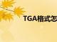 TGA格式怎么打开（tga格式）