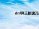 dnf冥玉惊魂刀高清图（dnf冥玉惊魂刀）