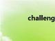 challenging（challeng）