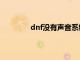 dnf没有声音系统有声音（dnf没有声音）