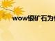 wow银矿石为什么值钱（wow银矿）