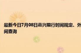 最新今日7月08日嘉兴限行时间规定、外地车限行吗、今天限行尾号限行限号最新规定时间查询