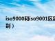 iso9000和iso9001区别是什么?（iso9001和iso9000的区别）