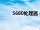 5680处理器（586是用什么CPU）