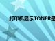 打印机显示TONER是什么意思（toner是什么意思）