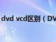 dvd vcd区别（DVD和DVD9有什么区别呀）