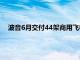 波音6月交付44架商用飞机，为今年1月初以来单月最好表现