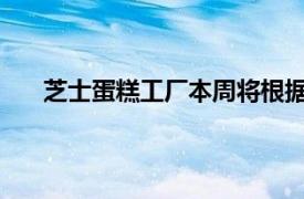 芝士蛋糕工厂本周将根据您的订单提供免费芝士蛋糕