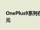 OnePlus9系列在中国限时起价仅为2699日元