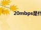 20mbps是什么意思（20mbps）