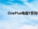 OnePlus电视Y系列和U1S系列最高可达卢比7000