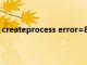 createprocess error=87（createprocess失败代码740）