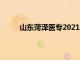 山东菏泽医专2021录取分数线（山东菏泽医专）