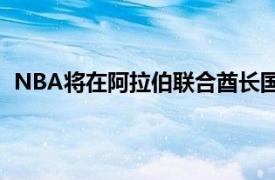 NBA将在阿拉伯联合酋长国举行雄鹿队与老鹰队的季前赛