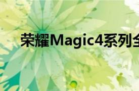 荣耀Magic4系列全球首发定于5月12日